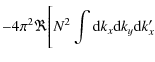 $\displaystyle -4\pi^2 \Re\Bigg[N^2\int {\rm d}k_x {\rm d}k_y {\rm d}k'_x$
