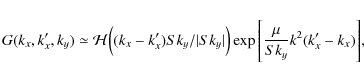 \begin{displaymath}G(k_x,k_x',k_y)\simeq\mathcal{H}\Big((k_x-k'_x)Sk_y/\vert Sk_y\vert\Big)\exp\Bigg[\frac{\mu}{Sk_y}k^2(k_x'-k_x)\Bigg],
\end{displaymath}