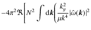 $\displaystyle -4\pi^2\Re\Bigg[N^2\int {\rm d}{\vec k}\Bigg(\frac{k_y^2}{\mu k^4}\vert\hat{\omega}({\vec k})\vert^2$