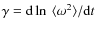 $\gamma={\rm d}\ln~\langle \omega^2\rangle/{\rm d}t$