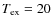 $T_{\rm ex} = 20$