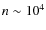$n \sim 10^{4}$