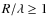 $R/\lambda \ge 1$