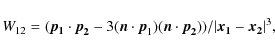 \begin{displaymath}W_{12}=(\mathbf{\vec p_1 \cdot {\vec p}_2} -3({{\vec n} \cdot...
...cdot {\vec p}_2))}/\vert\mathbf{{\vec x}_1-{\vec x}_2}\vert^3,
\end{displaymath}