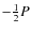 $-\frac{1}{2}P$