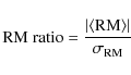 \begin{displaymath}{\rm RM}~ {\rm ratio}=\frac{\vert\langle {\rm RM} \rangle\vert } {\sigma_{\rm RM} }
\end{displaymath}