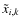 $\tilde{x}_{i,k}$
