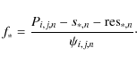 \begin{displaymath}%
f_{\ast}=\frac{P_{i,j,n}-s_{\ast,n}-{\rm res}_{\ast,n}}{\psi_{i,j,n}}\cdot
\end{displaymath}