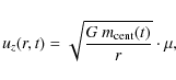 \begin{displaymath}%
u_{z}(r,t) = \sqrt{\frac{G \: m_{\rm cent}(t)}{r}} \cdot \mu,
\end{displaymath}