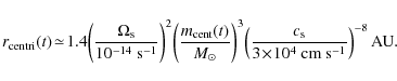 \begin{displaymath}%
r_{\rm centri}(t) \!\simeq\!
1.4\! \left( \frac{\Omega_{\r...
... s}} }{3\!\times\! 10^4\;{\rm cm~s}^{-1}}\right)^{-8}{\rm AU}.
\end{displaymath}