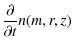 $\displaystyle %
\frac{\partial}{\partial t} n(m,r,z)$