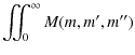 $\displaystyle \iint_0^\infty M(m,m',m'')$