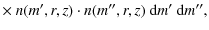 $\displaystyle \times~ n(m',r,z) \cdot n(m'',r,z) ~\ensuremath{{\rm d}} m' ~\ensuremath{{\rm d}} m'',$