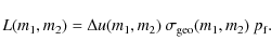 \begin{displaymath}%
L(m_1,m_2) = \Delta u(m_1,m_2) \: \sigma_{\rm geo}(m_1,m_2) \: p_{\rm f}.
\end{displaymath}