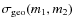 $\sigma_{\rm geo}(m_1,m_2)$