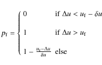 \begin{displaymath}%
p_{\rm f} = \left\{
\begin{array}{ll}
0& {\rm if }~\Delta u...
...u_{\rm f}} -\Delta u}{\delta u}& {\rm else}
\end{array}\right.
\end{displaymath}