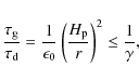 \begin{displaymath}%
\frac{\tau_{\rm g}}{\tau_{\rm d}} = \frac{1}{\epsilon_0} \l...
...c{\ensuremath{H_{\rm p}} }{r} \right)^2 \leq \frac{1}{\gamma},
\end{displaymath}