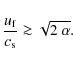 \begin{displaymath}%
\frac{\ensuremath{u_{\rm f}} }{\ensuremath{c_{\rm s}} } \ga \sqrt{2 ~ \alpha}.
\end{displaymath}