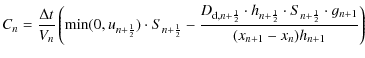 $\displaystyle C_n = \frac{\Delta t}{V_n} \left( \min(0,u_{n+\frac{1}{2}})\cdot ...
...frac{1}{2}}\cdot S_{n+\frac{1}{2}}\cdot g_{n+1}}{(x_{n+1}-x_n) h_{n+1}} \right)$
