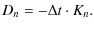 $\displaystyle D_n = -\Delta t \cdot K_n.$