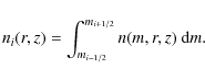 \begin{displaymath}%
n_i(r,z) = \int_{m_{i-1/2}}^{m_{i+1/2}} n(m,r,z)~ \ensuremath{{\rm d}} m.
\end{displaymath}
