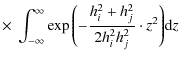 $\displaystyle \times ~\int_{-\infty}^\infty \exp{\left(-\frac{h_i^2+h_j^2}{2h_i^2h_j^2} \cdot z^2\right)} {\rm d}z$
