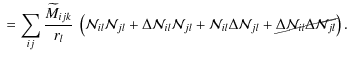 $\displaystyle \; = \sum_{ij} \frac{\widetilde M_{ijk}}{r_l} \: \left( \ensurema...
...a \ensuremath{\mathcal{N}} _{il} \Delta \ensuremath{\mathcal{N}} _{jl}}\right).$