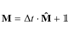 \begin{displaymath}%
\mathbf{M} = \Delta t\cdot \mathbf{\hat M} + \mathbbm{1}
\end{displaymath}