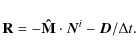 \begin{displaymath}%
{\bf R} = -{\mathbf{\hat M} \cdot \vec{N}^i - \vec{D}}/\Delta t.
\end{displaymath}