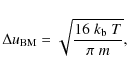 \begin{displaymath}%
\Delta u_{\rm BM} = \sqrt{\frac{16 \; \ensuremath{k_{\rm b}}\; T}{\pi \; m}},
\end{displaymath}
