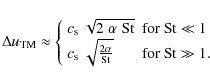 \begin{displaymath}%
\Delta u_{\rm TM} \approx \left\{ \begin{array}{ll}
\ensure...
...}{{\rm St}}} & {\rm for }~{\rm St}\gg 1.\\
\end{array}\right.
\end{displaymath}