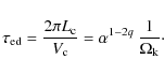 \begin{displaymath}%
\tau_{\rm ed} = \frac{2\pi L_{\rm c}}{V_{\rm c}} = \alpha^{1-2q}\: \frac{1}{\ensuremath{\Omega_{\rm k}} }\cdot
\end{displaymath}