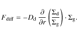 \begin{displaymath}%
F_{\rm diff} = - D_{\rm d} \: \frac{\partial }{\partial r} ...
...h{\Sigma_{\rm g}} }\right) \cdot \ensuremath{\Sigma_{\rm g}} .
\end{displaymath}