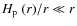 $\ensuremath{H_{\rm p}} ~(r)/r\ll r$