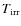 $T_{\rm irr}$