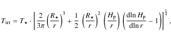\begin{displaymath}%
T_{\rm irr} = T_\star \cdot \left[ \frac{2}{3 \pi} \left(\f...
..._{\rm p}} }{{\rm d}\!\ln r} - 1 \right) \right]^{\frac{1}{4}},
\end{displaymath}