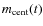 $m_{\rm cent}(t)$