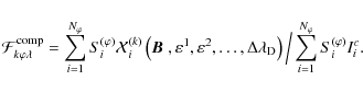 \begin{displaymath}\mathcal{F}^{\rm comp}_{k\varphi\lambda}=\sum_{i=1}^{N_\varph...
...rm D}\right)\Big/\sum_{i=1}^{N_\varphi} S^{(\varphi)}_i I^c_i.
\end{displaymath}