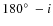 $180\hbox {$^\circ $ }- i$
