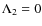 $\Lambda_2=0$