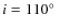 $i=110\hbox{$^\circ$ }$