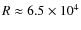 $R\approx 6.5\times 10^4$