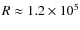 $R\approx 1.2\times 10^5$