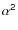 $\alpha^{\mathsf 2}$