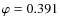 $\varphi=0.391$