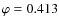 $\varphi=0.413$