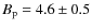 $B_{\rm p}=4.6\pm0.5$