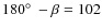 $180\hbox{$^\circ$ }- \beta=102$