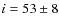 $i=53\pm8$