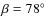 $\beta=78\hbox{$^\circ$ }$